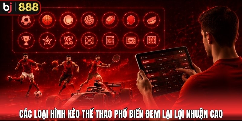 Các loại hình kèo thể thao phổ biến đem lại lợi nhuận cao