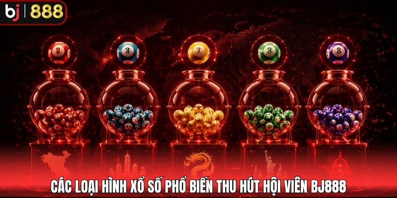 Các loại hình xổ số phổ biến thu hút hội viên BJ888