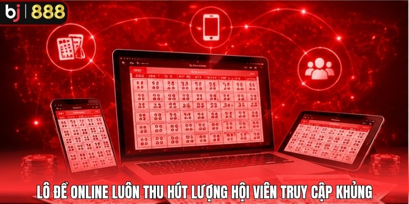 Lô đề online luôn thu hút lượng hội viên truy cập khủng