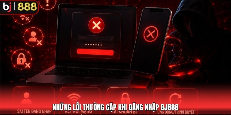 Những lỗi thường gặp khi đăng nhập BJ888